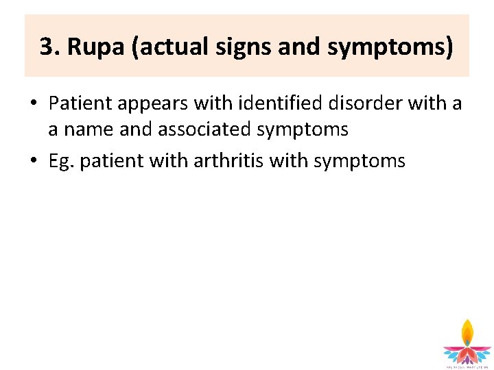 3. Rupa (actual signs and symptoms) • Patient appears with identified disorder with a