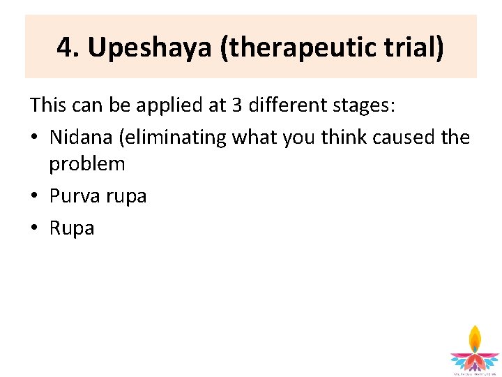 4. Upeshaya (therapeutic trial) This can be applied at 3 different stages: • Nidana