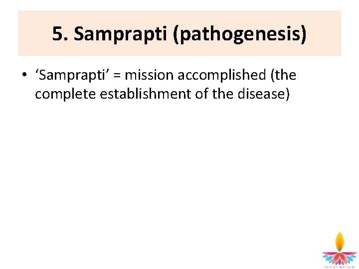 5. Samprapti (pathogenesis) • ‘Samprapti’ = mission accomplished (the complete establishment of the disease)