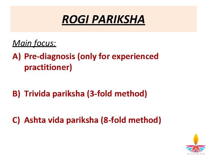 ROGI PARIKSHA Main focus: A) Pre-diagnosis (only for experienced practitioner) B) Trivida pariksha (3