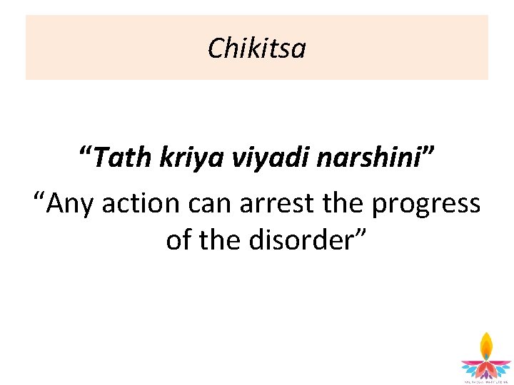 Chikitsa “Tath kriya viyadi narshini” “Any action can arrest the progress of the disorder”