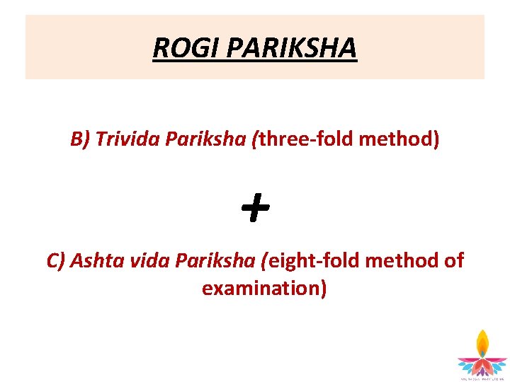 ROGI PARIKSHA B) Trivida Pariksha (three-fold method) + C) Ashta vida Pariksha (eight-fold method
