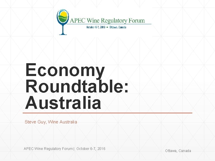 Economy Roundtable: Australia Steve Guy, Wine Australia APEC Wine Regulatory Forum | October 6