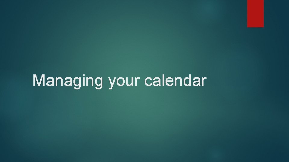 Managing your calendar 