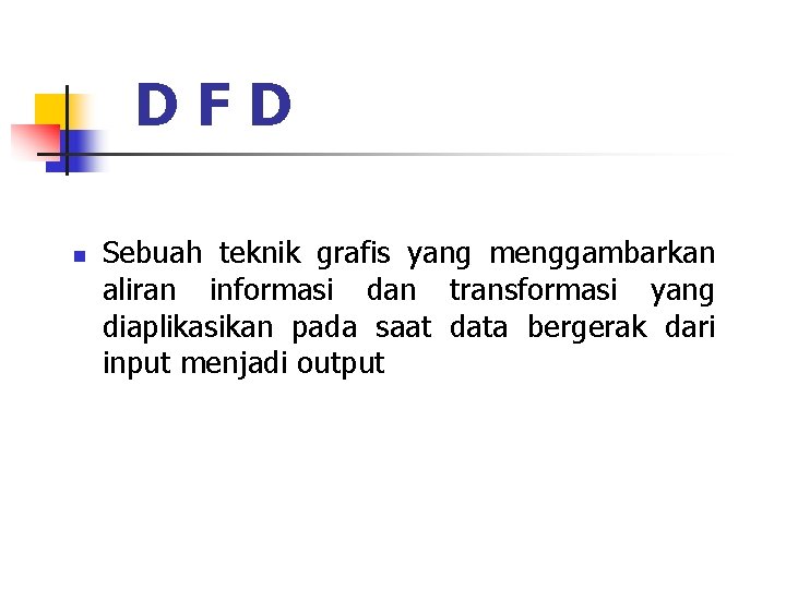 DFD n Sebuah teknik grafis yang menggambarkan aliran informasi dan transformasi yang diaplikasikan pada