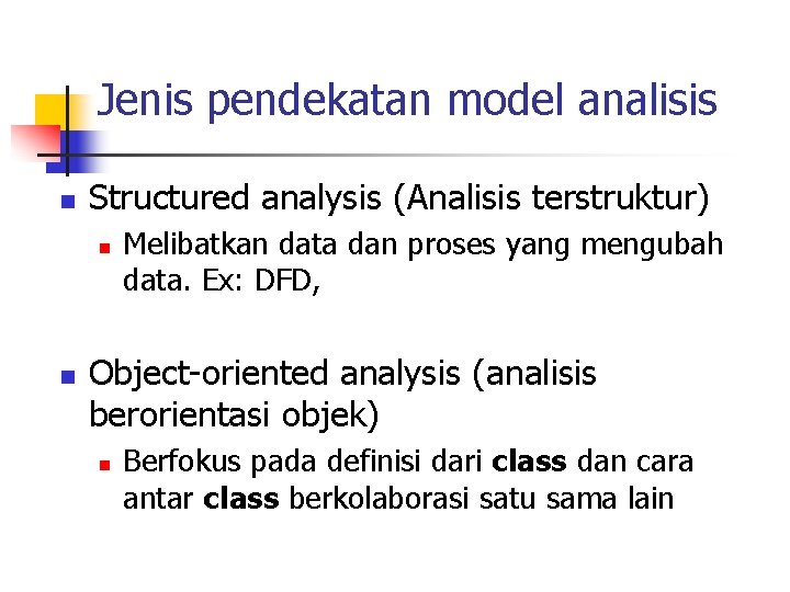 Jenis pendekatan model analisis n Structured analysis (Analisis terstruktur) n n Melibatkan data dan