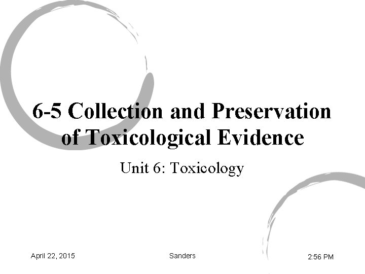 6 -5 Collection and Preservation of Toxicological Evidence Unit 6: Toxicology April 22, 2015