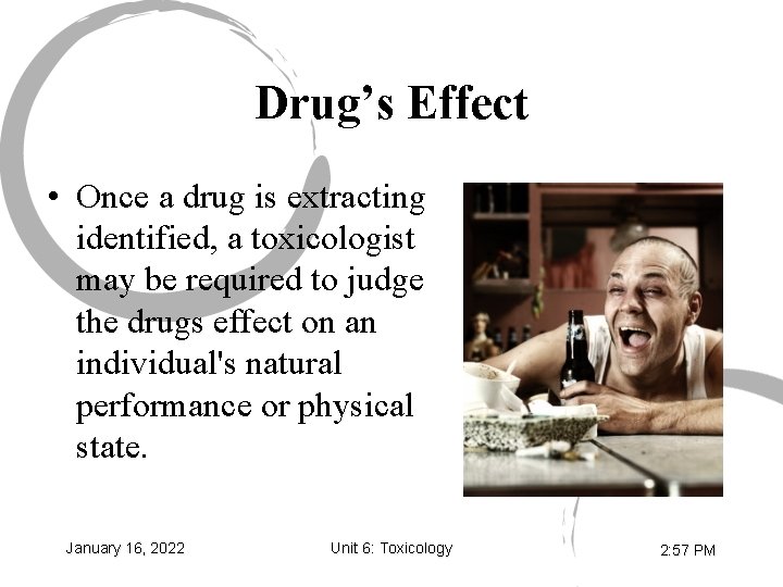 Drug’s Effect • Once a drug is extracting identified, a toxicologist may be required