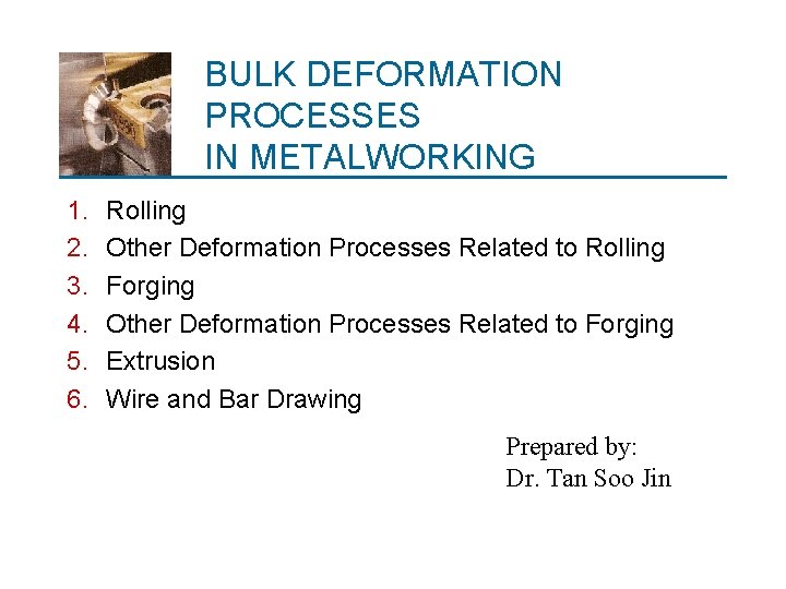 BULK DEFORMATION PROCESSES IN METALWORKING 1. 2. 3. 4. 5. 6. Rolling Other Deformation