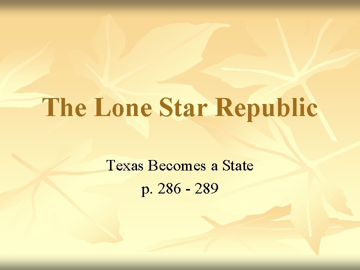 The Lone Star Republic Texas Becomes a State p. 286 - 289 