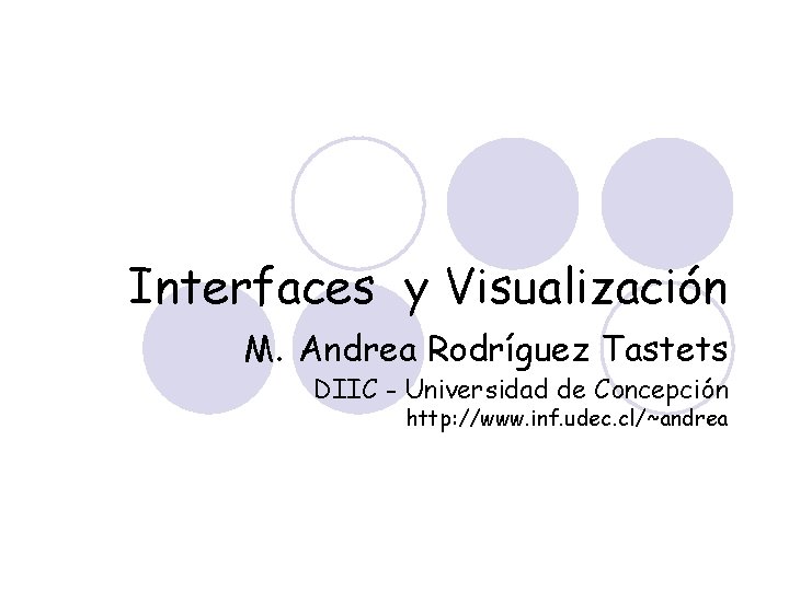 Interfaces y Visualización M. Andrea Rodríguez Tastets DIIC - Universidad de Concepción http: //www.