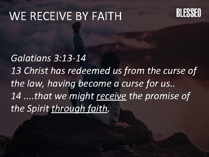 WE RECEIVE BY FAITH Galatians 3: 13 -14 13 Christ has redeemed us from