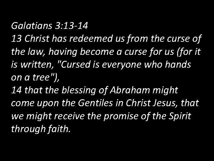 Galatians 3: 13 -14 13 Christ has redeemed us from the curse of the