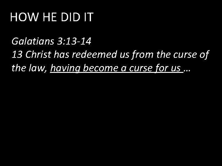 HOW HE DID IT Galatians 3: 13 -14 13 Christ has redeemed us from