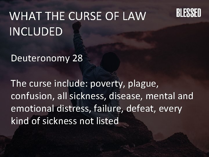 WHAT THE CURSE OF LAW INCLUDED Deuteronomy 28 The curse include: poverty, plague, confusion,