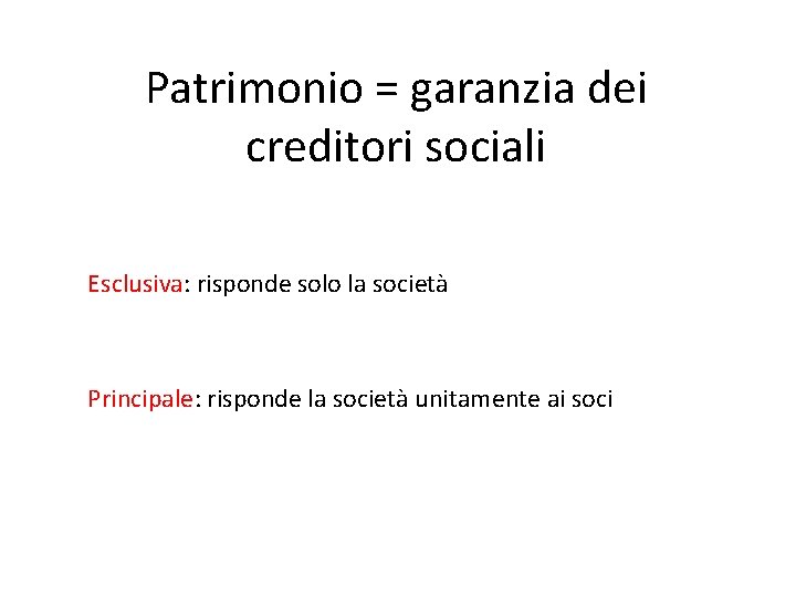 Patrimonio = garanzia dei creditori sociali Esclusiva: risponde solo la società Principale: risponde la