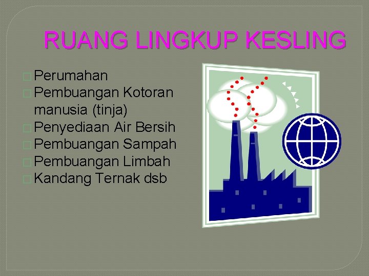 RUANG LINGKUP KESLING � Perumahan � Pembuangan Kotoran manusia (tinja) � Penyediaan Air Bersih