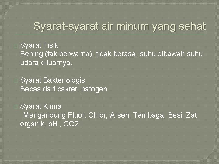 Syarat-syarat air minum yang sehat � Syarat Fisik Bening (tak berwarna), tidak berasa, suhu