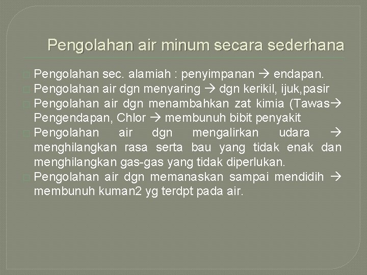 Pengolahan air minum secara sederhana Pengolahan sec. alamiah : penyimpanan endapan. � Pengolahan air