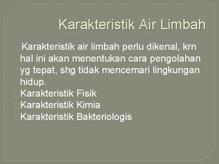 Karakteristik Air Limbah Karakteristik air limbah perlu dikenal, krn hal ini akan menentukan cara