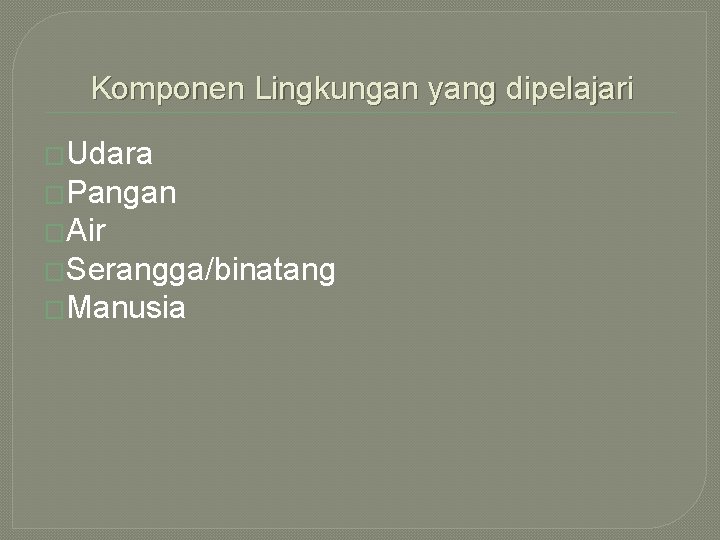 Komponen Lingkungan yang dipelajari �Udara �Pangan �Air �Serangga/binatang �Manusia 