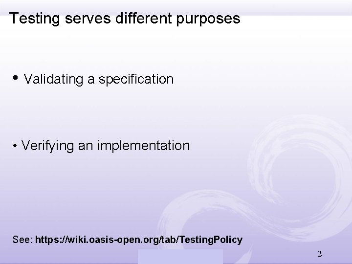 Testing serves different purposes • Validating a specification • Verifying an implementation See: https: