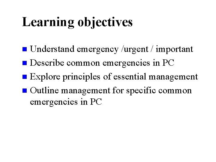 Learning objectives Understand emergency /urgent / important n Describe common emergencies in PC n