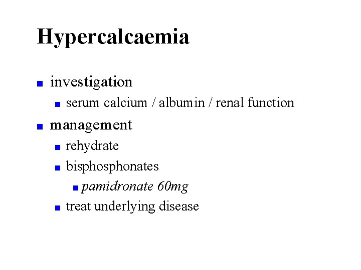 Hypercalcaemia ■ investigation ■ ■ serum calcium / albumin / renal function management ■