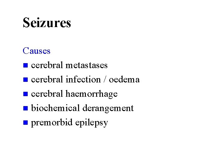 Seizures Causes n cerebral metastases n cerebral infection / oedema n cerebral haemorrhage n