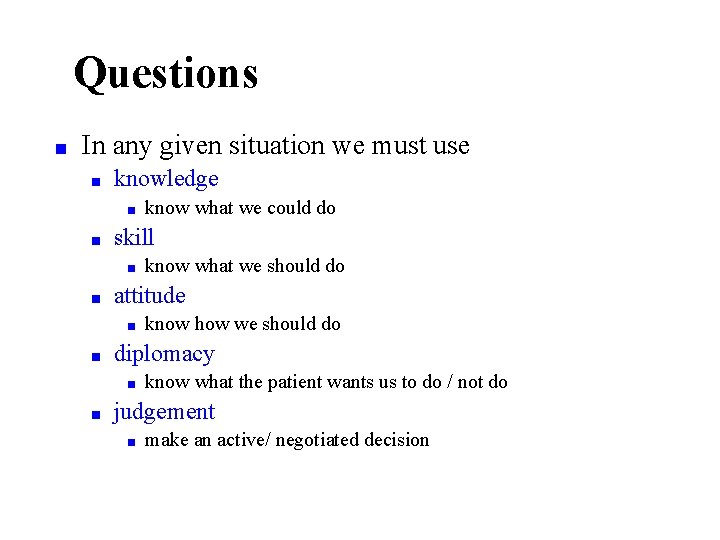 Questions ■ In any given situation we must use ■ knowledge ■ ■ skill