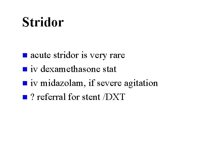 Stridor acute stridor is very rare n iv dexamethasone stat n iv midazolam, if