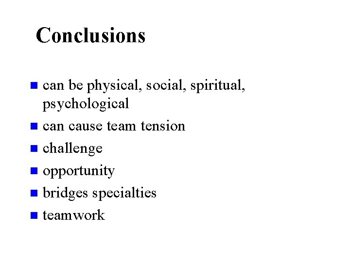 Conclusions can be physical, social, spiritual, psychological n cause team tension n challenge n