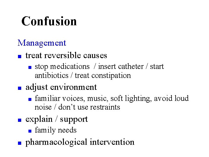 Confusion Management ■ treat reversible causes ■ ■ adjust environment ■ ■ familiar voices,