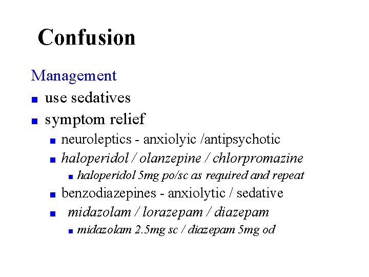 Confusion Management ■ use sedatives ■ symptom relief ■ ■ neuroleptics - anxiolyic /antipsychotic