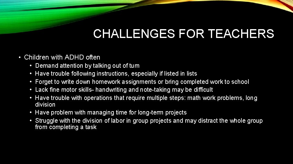 CHALLENGES FOR TEACHERS • Children with ADHD often • • • Demand attention by