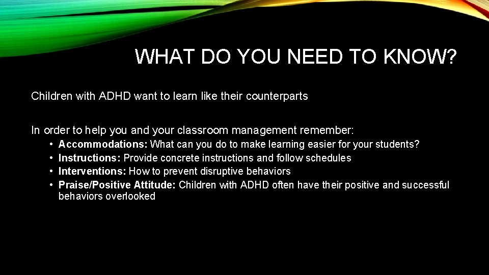 WHAT DO YOU NEED TO KNOW? Children with ADHD want to learn like their