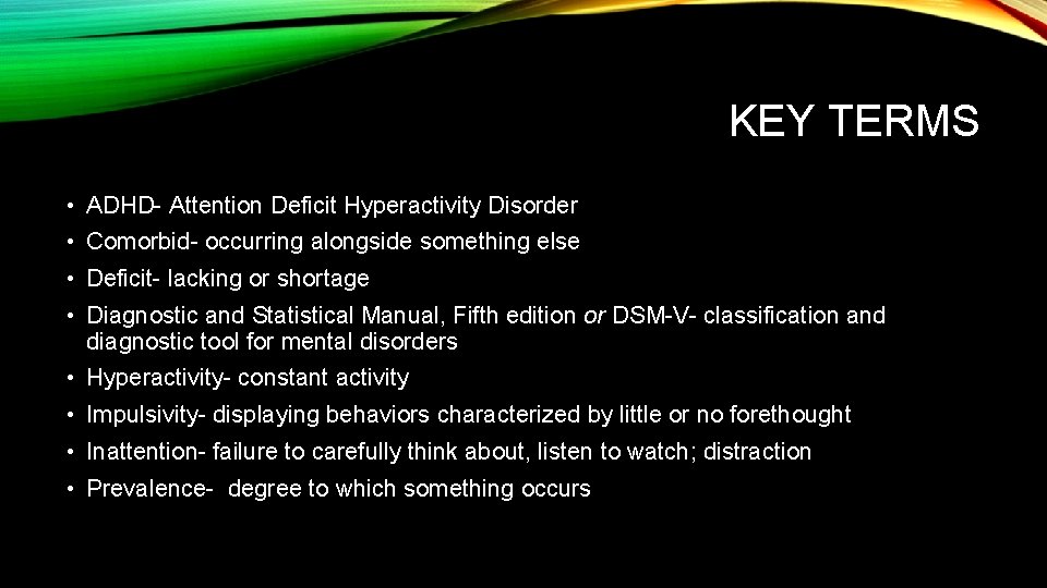 KEY TERMS • ADHD- Attention Deficit Hyperactivity Disorder • Comorbid- occurring alongside something else