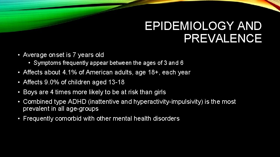 EPIDEMIOLOGY AND PREVALENCE • Average onset is 7 years old • Symptoms frequently appear