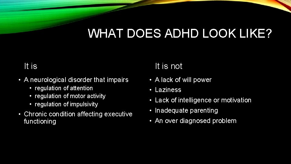 WHAT DOES ADHD LOOK LIKE? It is • A neurological disorder that impairs •