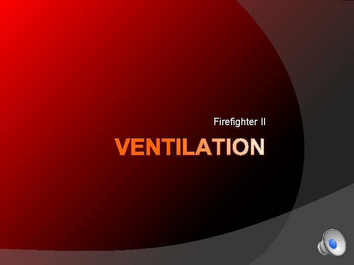 Firefighter II VENTILATION 
