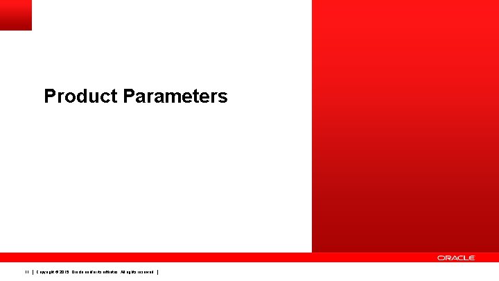 Product Parameters 11 Copyright © 2015, Oracle and/or its affiliates. All rights reserved. 