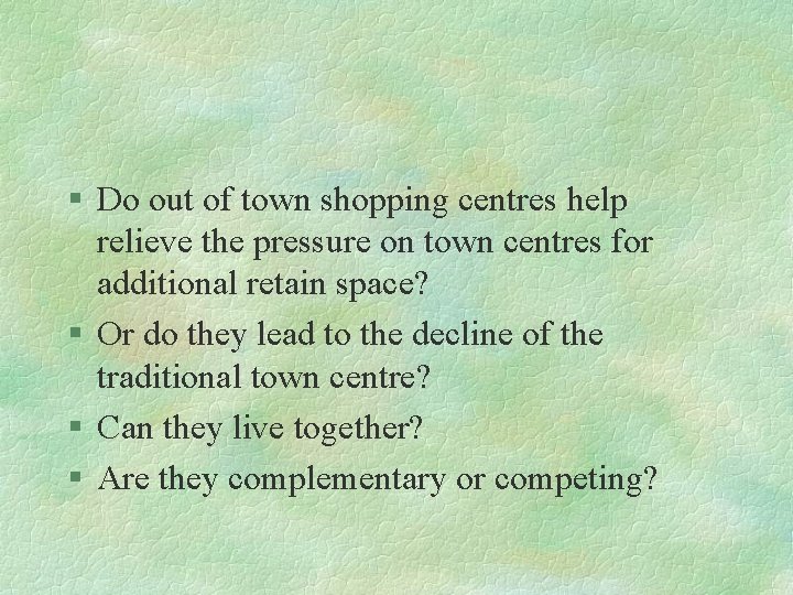 § Do out of town shopping centres help relieve the pressure on town centres