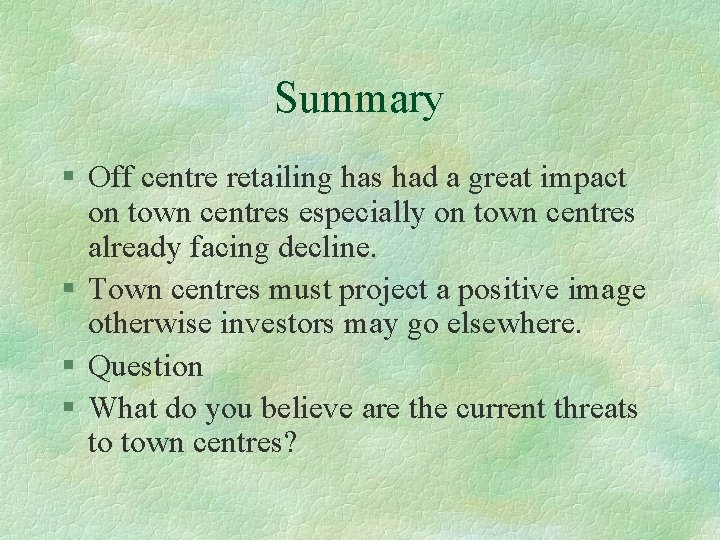 Summary § Off centre retailing has had a great impact on town centres especially