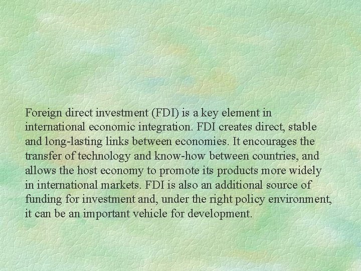 Foreign direct investment (FDI) is a key element in international economic integration. FDI creates