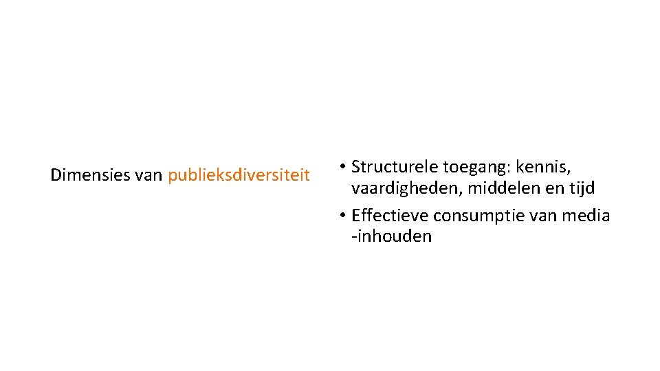 Dimensies van publieksdiversiteit • Structurele toegang: kennis, vaardigheden, middelen en tijd • Effectieve consumptie