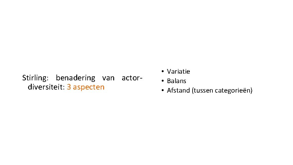 Stirling: benadering van actordiversiteit: 3 aspecten • Variatie • Balans • Afstand (tussen categorieën)