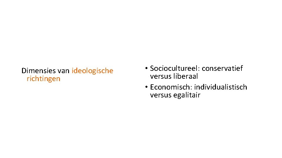 Dimensies van ideologische richtingen • Sociocultureel: conservatief versus liberaal • Economisch: individualistisch versus egalitair