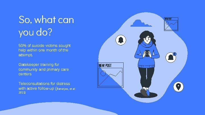 So, what can you do? 50% of suicide victims sought help within one month