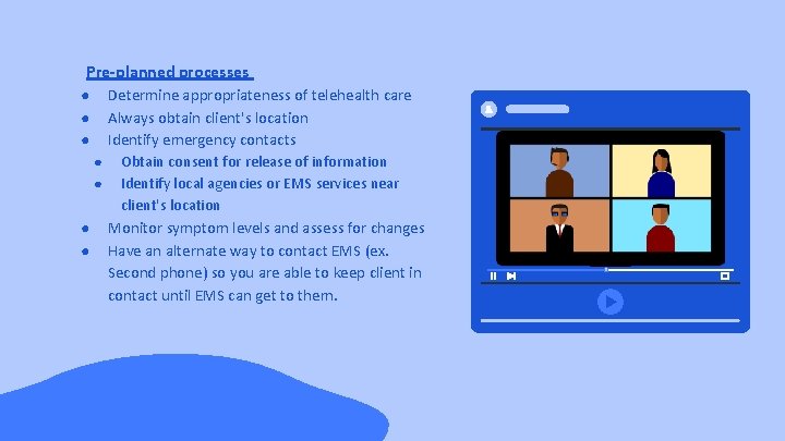 Pre-planned processes Determine appropriateness of telehealth care Always obtain client's location Identify emergency contacts