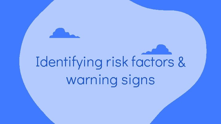 Identifying risk factors & warning signs 